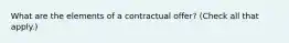 What are the elements of a contractual offer? (Check all that apply.)