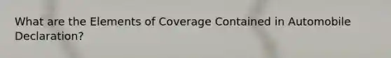 What are the Elements of Coverage Contained in Automobile Declaration?