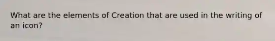 What are the elements of Creation that are used in the writing of an icon?