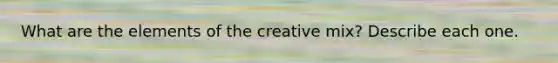 What are the elements of the creative mix? Describe each one.