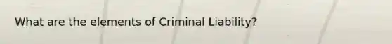 What are the elements of Criminal Liability?