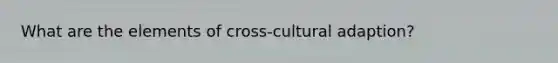 What are the elements of cross-cultural adaption?