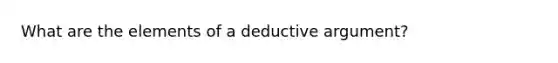 What are the elements of a deductive argument?