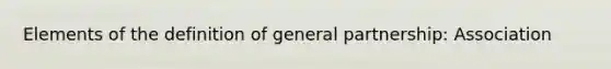 Elements of the definition of general partnership: Association