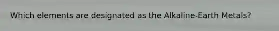 Which elements are designated as the Alkaline-Earth Metals?