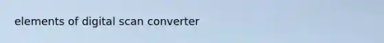 elements of digital scan converter