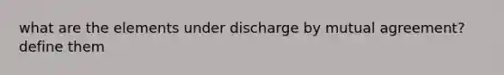 what are the elements under discharge by mutual agreement? define them