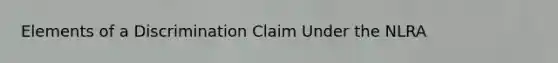 Elements of a Discrimination Claim Under the NLRA