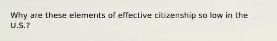 Why are these elements of effective citizenship so low in the U.S.?