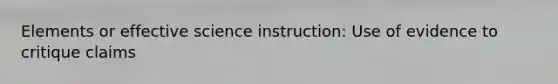Elements or effective science instruction: Use of evidence to critique claims
