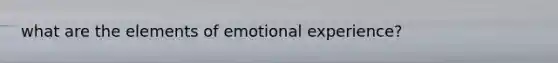 what are the elements of emotional experience?