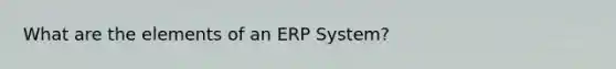 What are the elements of an ERP System?