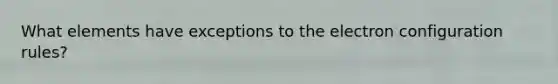 What elements have exceptions to the electron configuration rules?