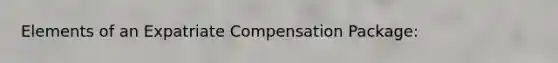 Elements of an Expatriate Compensation Package: