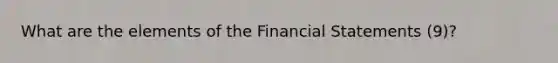 What are the elements of the <a href='https://www.questionai.com/knowledge/kFBJaQCz4b-financial-statements' class='anchor-knowledge'>financial statements</a> (9)?