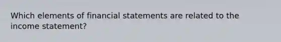 Which elements of financial statements are related to the income statement?