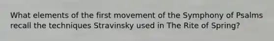 What elements of the first movement of the Symphony of Psalms recall the techniques Stravinsky used in The Rite of Spring?