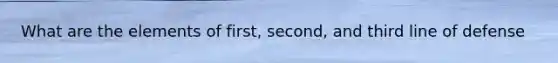 What are the elements of first, second, and third line of defense