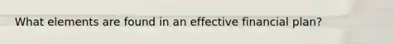 What elements are found in an effective financial plan?