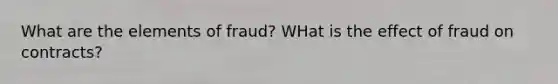 What are the elements of fraud? WHat is the effect of fraud on contracts?