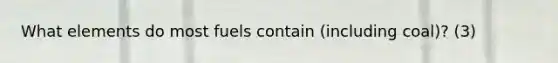 What elements do most fuels contain (including coal)? (3)