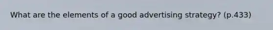 What are the elements of a good advertising strategy? (p.433)