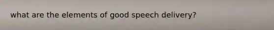 what are the elements of good speech delivery?