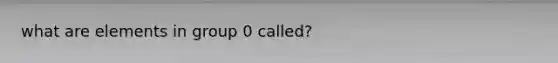 what are elements in group 0 called?