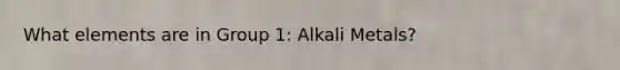 What elements are in Group 1: Alkali Metals?