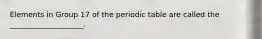 Elements in Group 17 of the periodic table are called the ____________________.