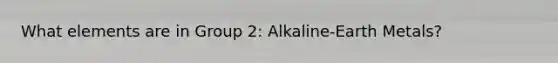 What elements are in Group 2: Alkaline-Earth Metals?