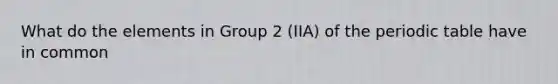 What do the elements in Group 2 (IIA) of the periodic table have in common