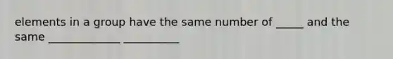 elements in a group have the same number of _____ and the same _____________ __________