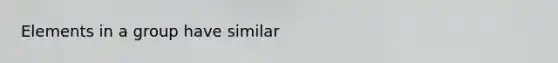 Elements in a group have similar
