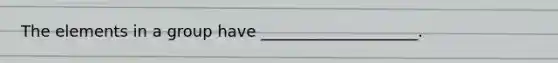The elements in a group have ____________________.