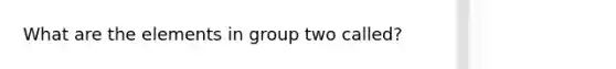 What are the elements in group two called?