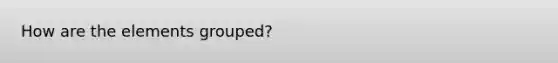 How are the elements grouped?