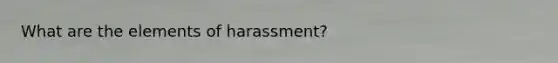 What are the elements of harassment?