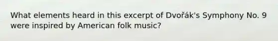 What elements heard in this excerpt of Dvořák's Symphony No. 9 were inspired by American folk music?