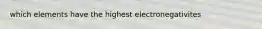 which elements have the highest electronegativites