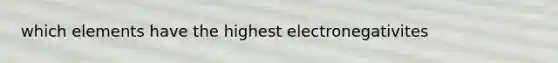 which elements have the highest electronegativites