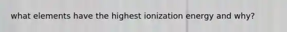 what elements have the highest ionization energy and why?