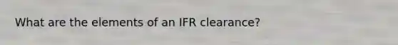 What are the elements of an IFR clearance?