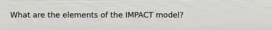 What are the elements of the IMPACT model?