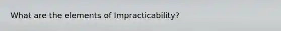 What are the elements of Impracticability?