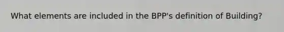 What elements are included in the BPP's definition of Building?