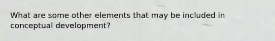 What are some other elements that may be included in conceptual development?