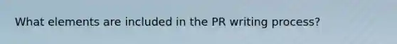 What elements are included in the PR writing process?