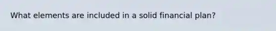 What elements are included in a solid financial plan?