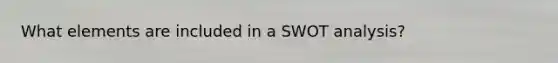 What elements are included in a SWOT analysis?